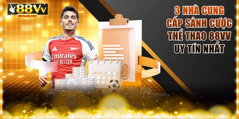 3 nhà cung cấp sảnh cược thể thao 88VV uy tín nhất