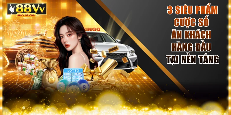 3 siêu phẩm cược số ăn khách hàng đầu tại nền tảng