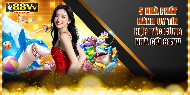 5 nhà phát hành uy tín hợp tác cùng nhà cái 88VV