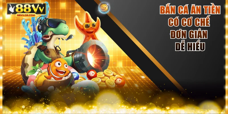 Bắn cá ăn tiền có cơ chế đơn giản dễ hiểu