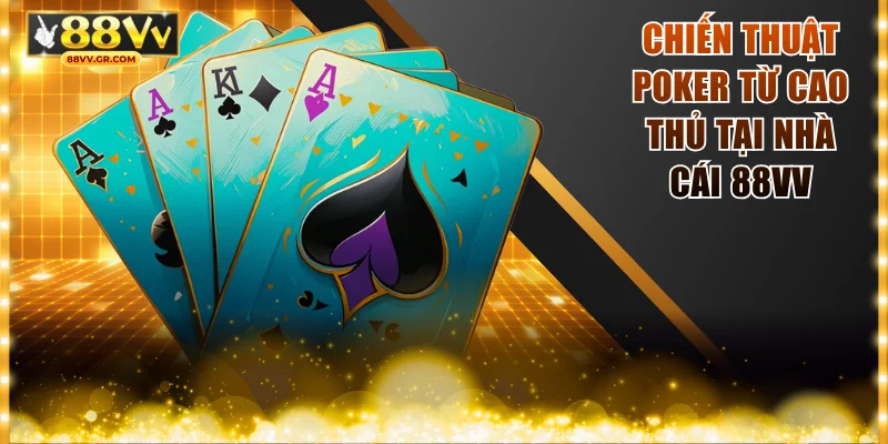 Chiến thuật Poker từ cao thủ tại nhà cái 88VV
