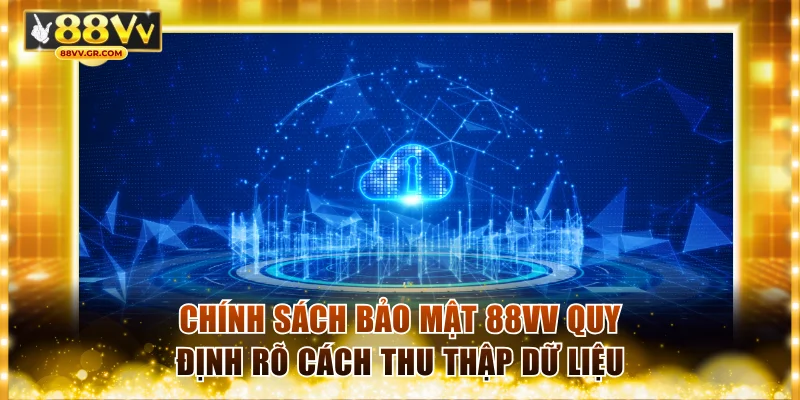 Chính sách bảo mật 88VV quy định rõ cách thu thập dữ liệu