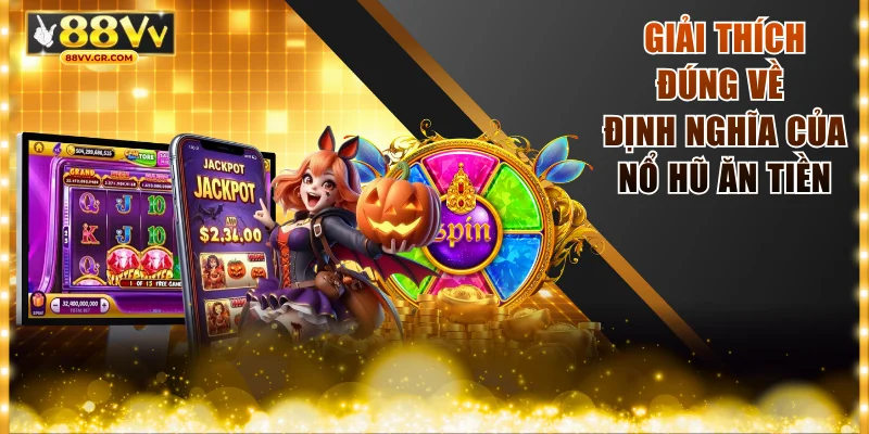Giải thích đúng về định nghĩa của nổ hũ ăn tiền