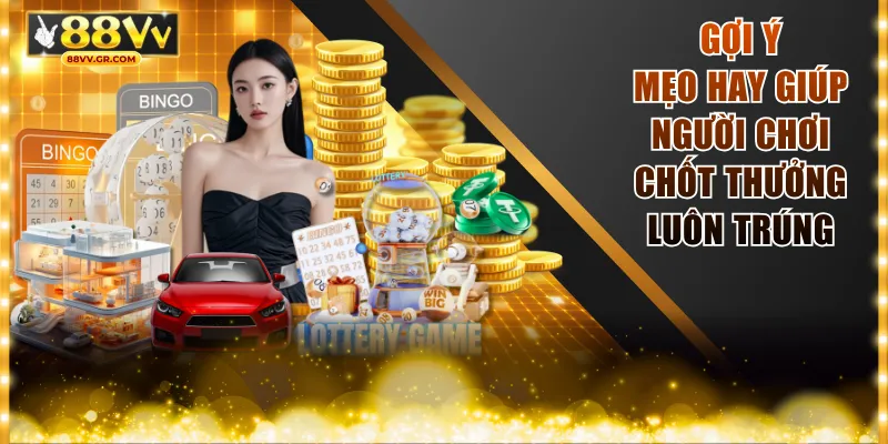 Gợi ý mẹo hay giúp người chơi chốt thưởng luôn trúng