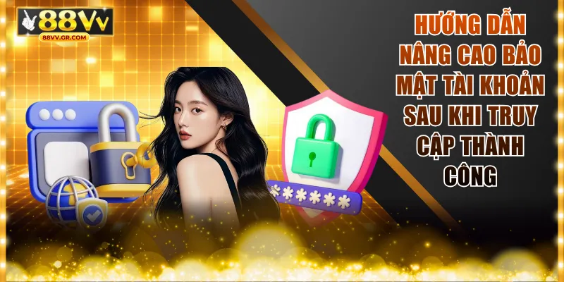 Hướng dẫn nâng cao bảo mật tài khoản sau khi truy cập thành công