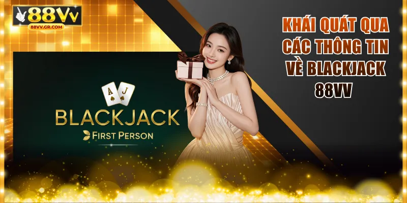 Khái quát qua các thông tin về Blackjack 88VV 