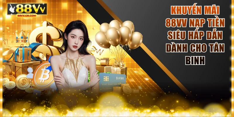 Khuyến mãi 88VV nạp tiền siêu hấp dẫn dành cho tân binh