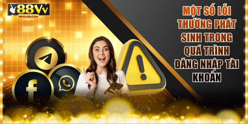 Một số lỗi thường phát sinh trong quá trình đăng nhập tài khoản