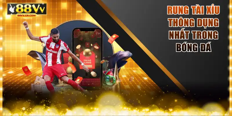 Rung tài xỉu thông dụng nhất trong bóng đá