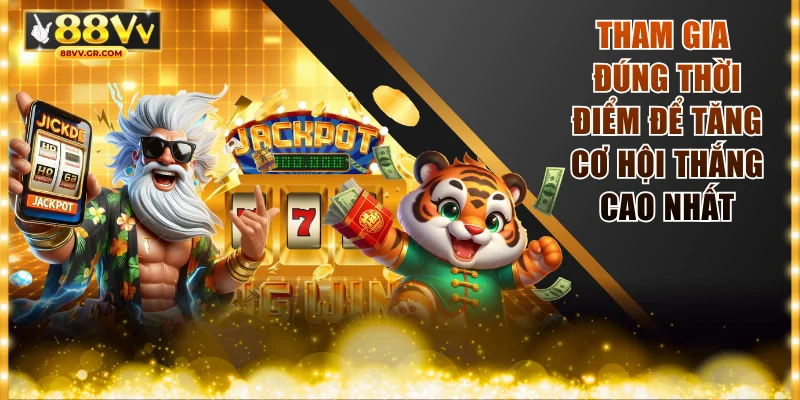 Tham gia đúng thời điểm để tăng cơ hội thắng cao nhất